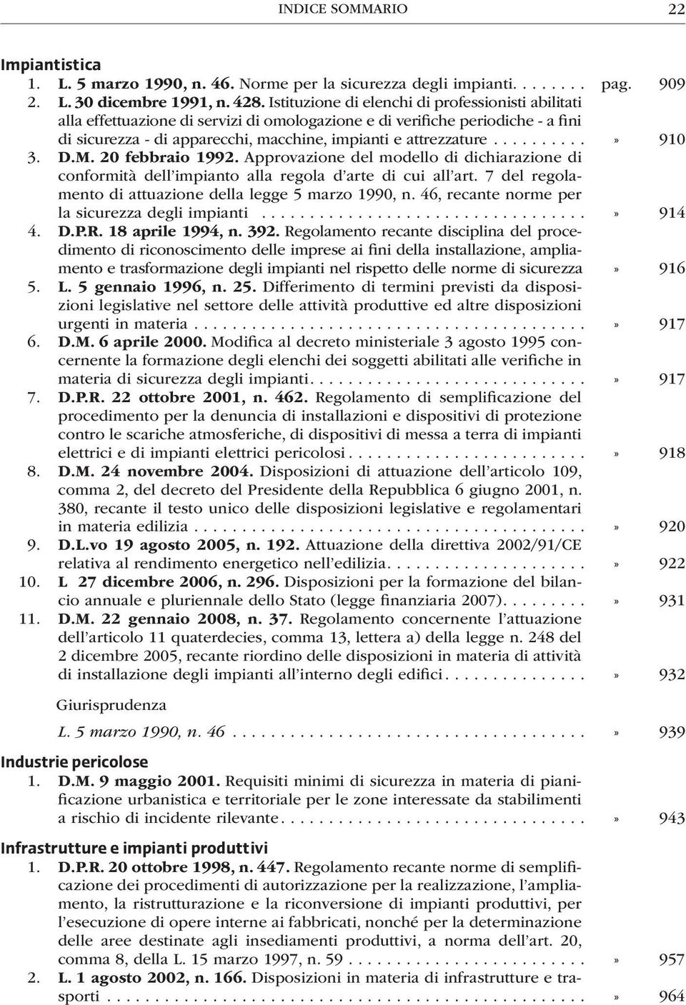 .........» 910 3. D.M. 20 febbraio 1992. Approvazione del modello di dichiarazione di conformità dell impianto alla regola d arte di cui all art.