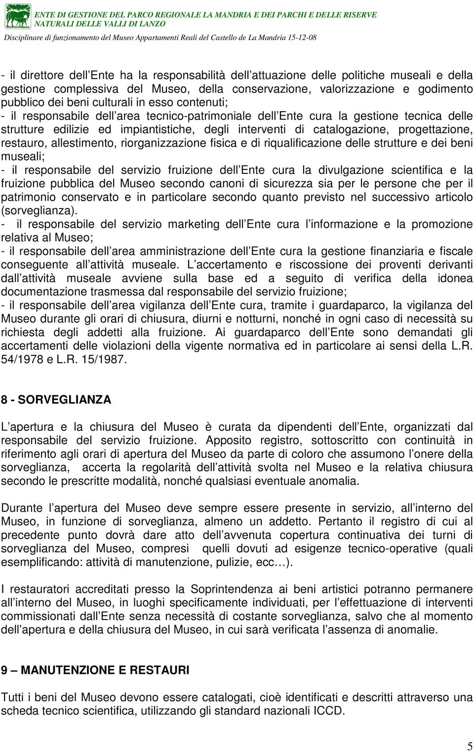 progettazione, restauro, allestimento, riorganizzazione fisica e di riqualificazione delle strutture e dei beni museali; - il responsabile del servizio fruizione dell Ente cura la divulgazione