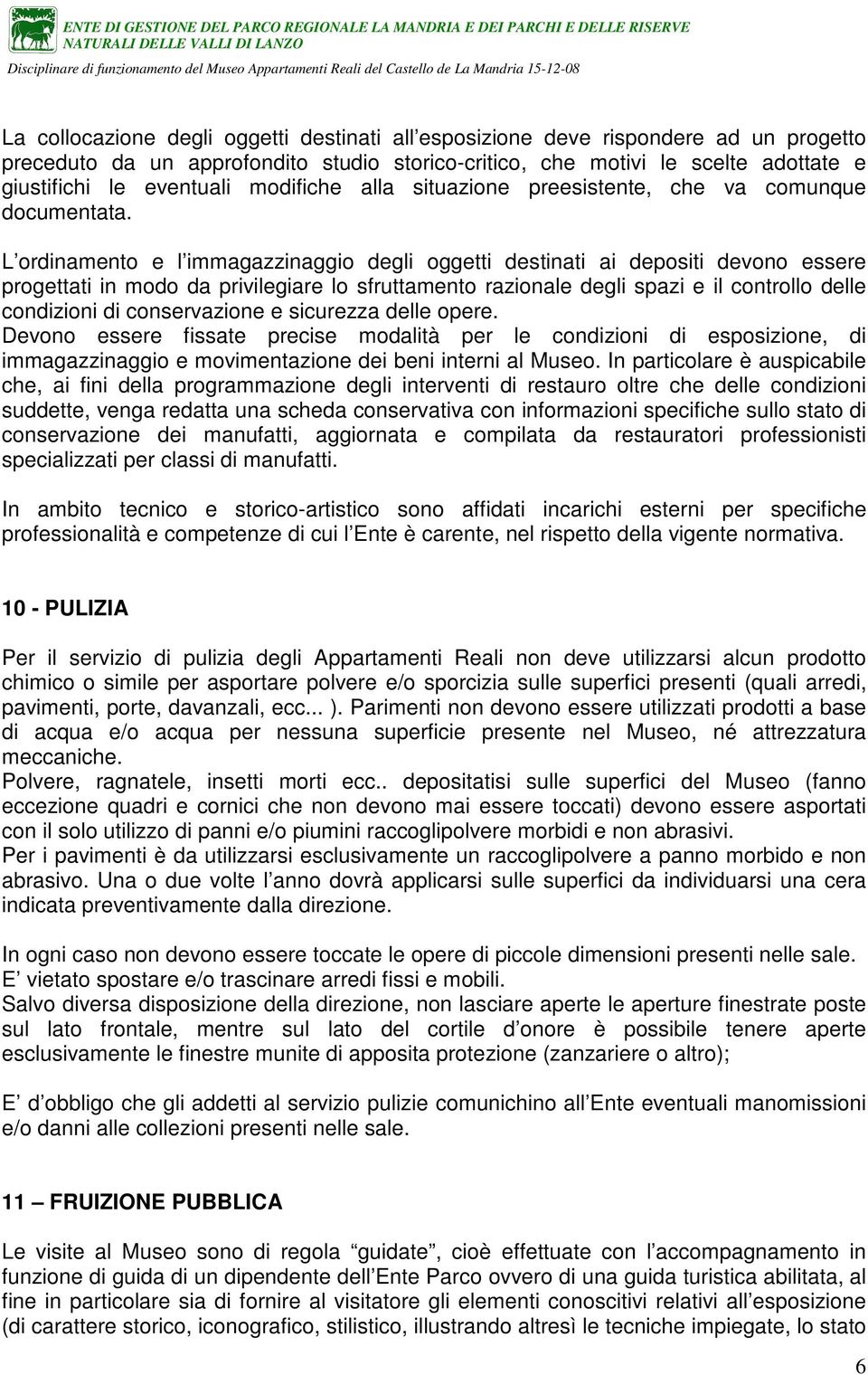 L ordinamento e l immagazzinaggio degli oggetti destinati ai depositi devono essere progettati in modo da privilegiare lo sfruttamento razionale degli spazi e il controllo delle condizioni di