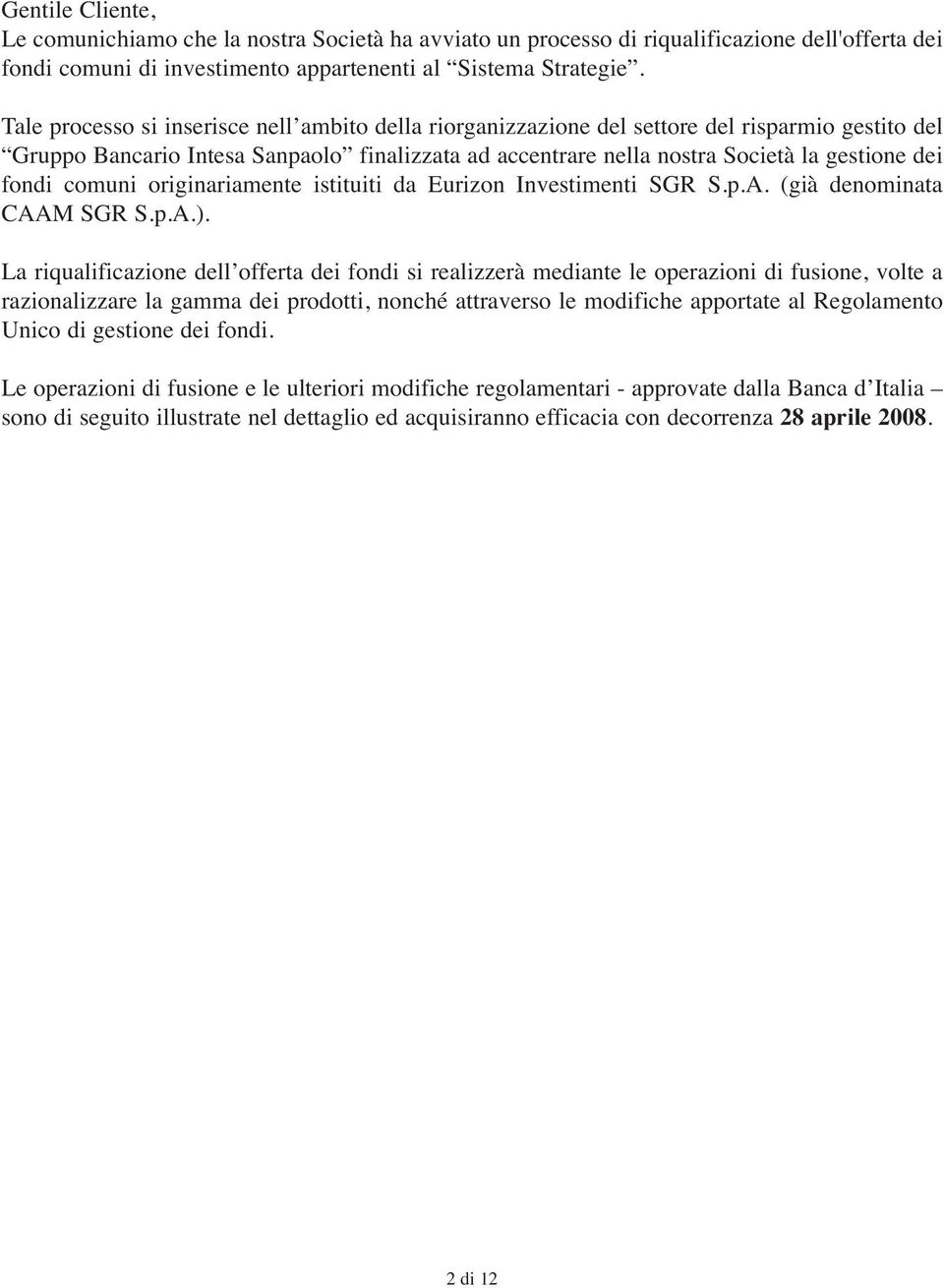 fondi comuni originariamente istituiti da Eurizon Investimenti SGR S.p.A. (già denominata CAAM SGR S.p.A.).