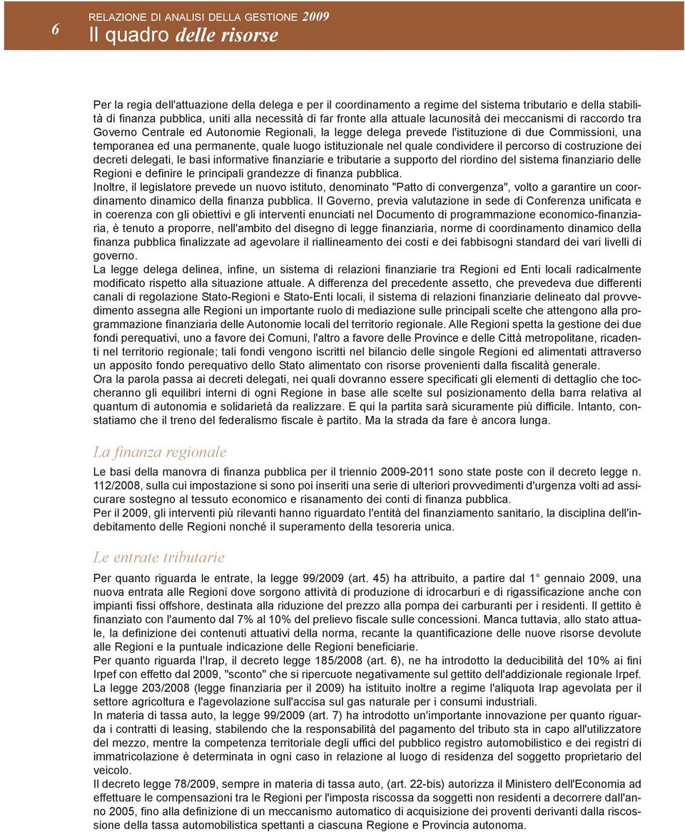 una temporanea ed una permanente, quale luogo istituzionale nel quale condividere il percorso di costruzione dei decreti delegati, le basi informative finanziarie e tributarie a supporto del riordino