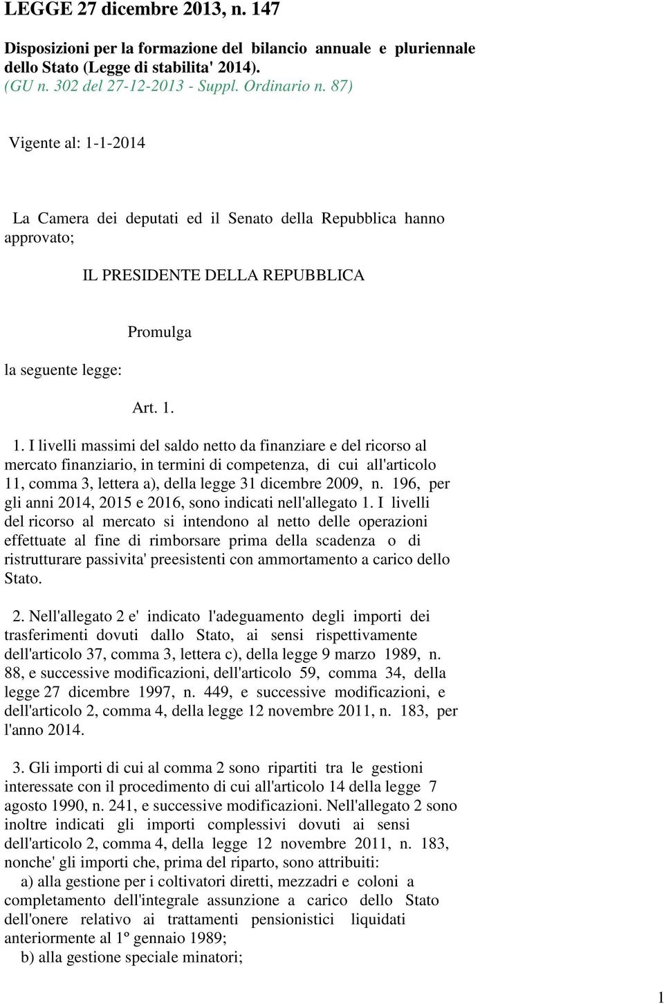 1-2014 La Camera dei deputati ed il Senato della Repubblica hanno approvato; IL PRESIDENTE DELLA REPUBBLICA la seguente legge: Promulga Art. 1.