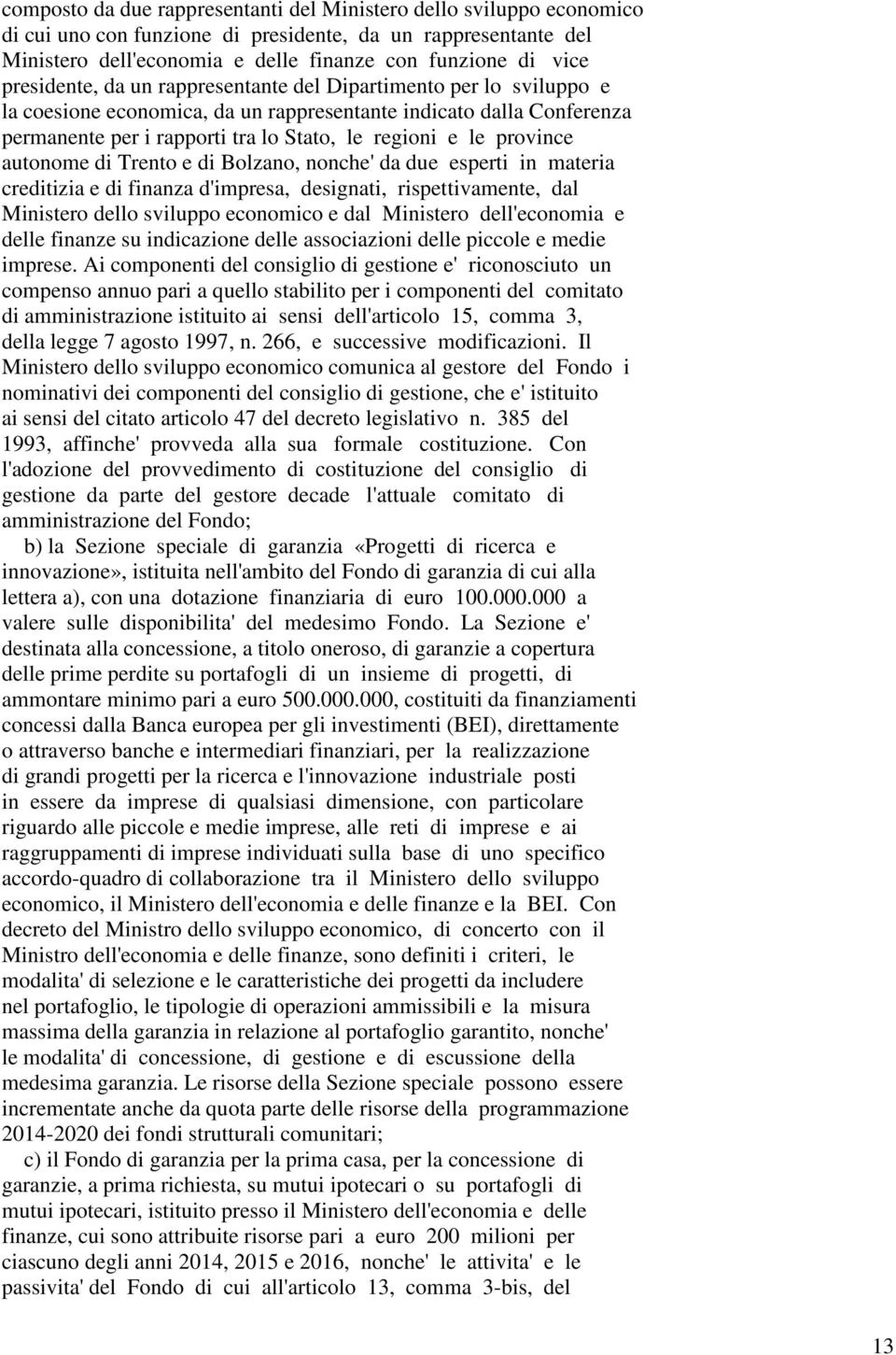 province autonome di Trento e di Bolzano, nonche' da due esperti in materia creditizia e di finanza d'impresa, designati, rispettivamente, dal Ministero dello sviluppo economico e dal Ministero