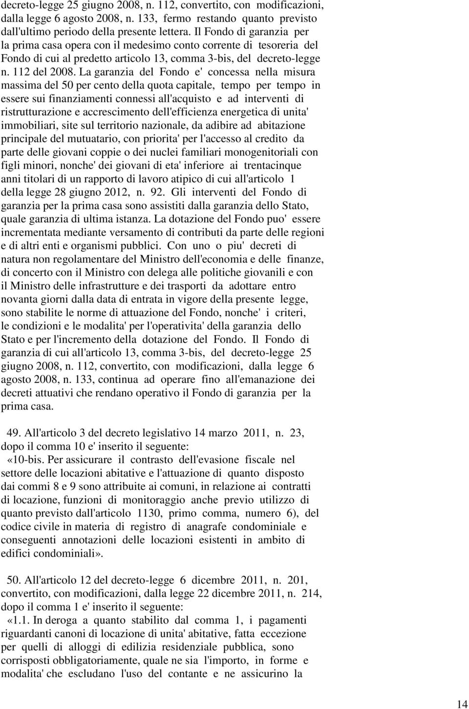 La garanzia del Fondo e' concessa nella misura massima del 50 per cento della quota capitale, tempo per tempo in essere sui finanziamenti connessi all'acquisto e ad interventi di ristrutturazione e