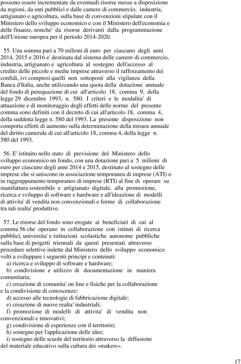 55. Una somma pari a 70 milioni di euro per ciascuno degli anni 2014, 2015 e 2016 e' destinata dal sistema delle camere di commercio, industria, artigianato e agricoltura al sostegno dell'accesso al