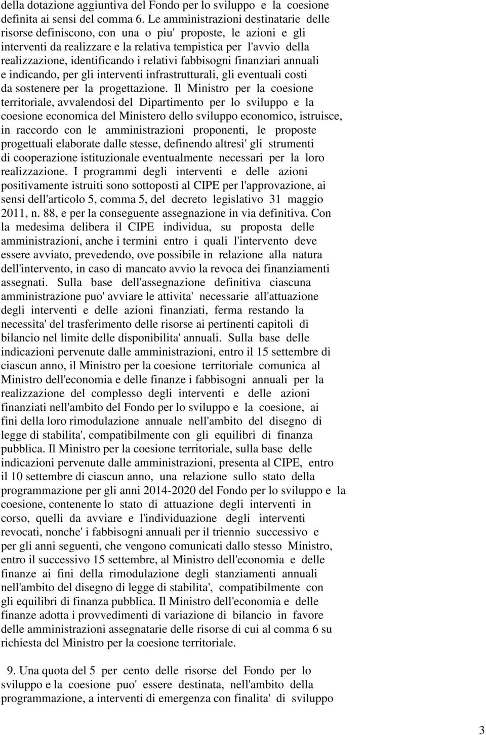 relativi fabbisogni finanziari annuali e indicando, per gli interventi infrastrutturali, gli eventuali costi da sostenere per la progettazione.