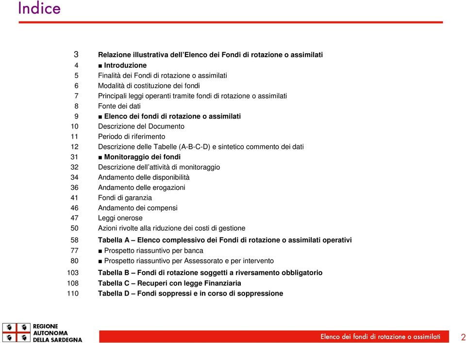 Monitoraggio dei fondi 32 Descrizione dell attività di monitoraggio 34 Andamento delle disponibilità 36 Andamento delle erogazioni 41 Fondi di garanzia 46 Andamento dei compensi 47 Leggi onerose 50