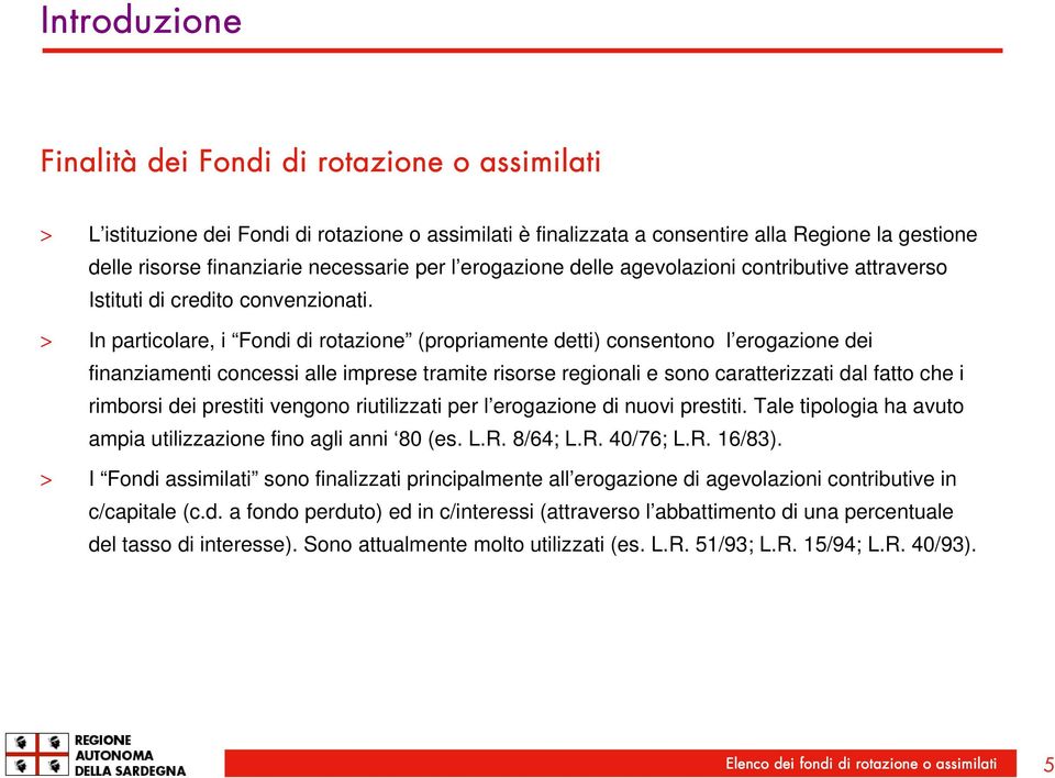 > In particolare, i Fondi di rotazione (propriamente detti) consentono l erogazione dei finanziamenti concessi alle imprese tramite risorse regionali e sono caratterizzati dal fatto che i rimborsi