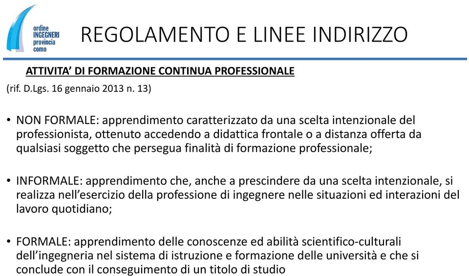 che persegua finalità di formazione professionale; INFORMALE: apprendimento che, anche a prescindere da una scelta intenzionale, si realizza nell esercizio della professione