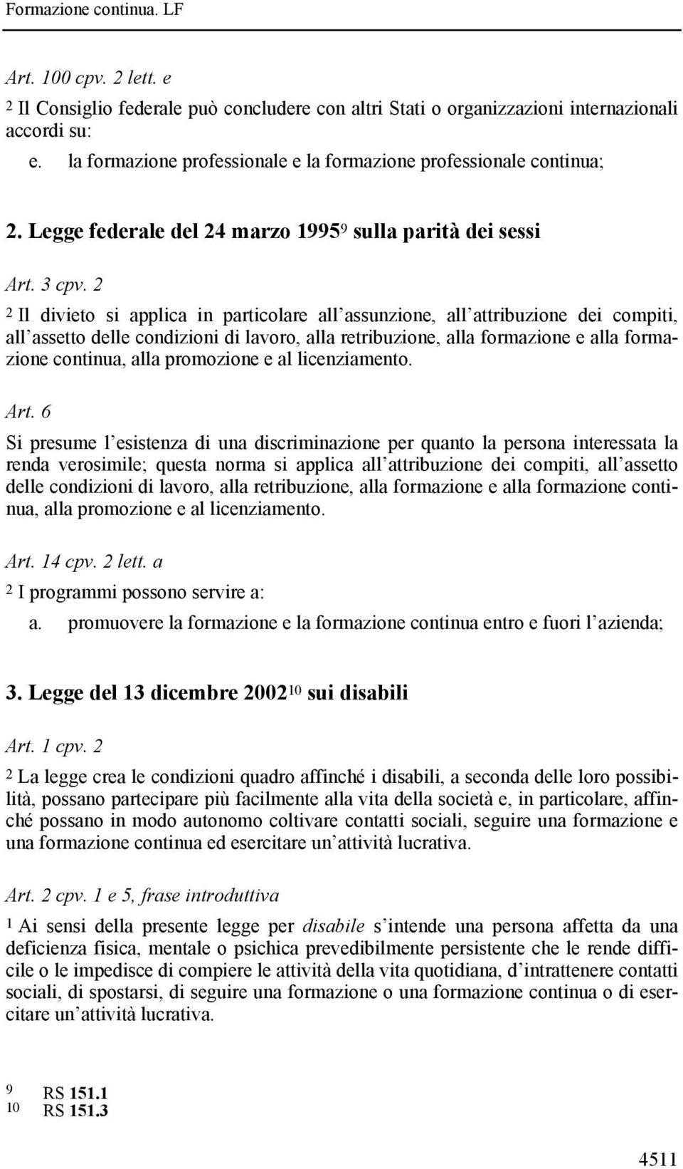 2 2 Il divieto si applica in particolare all assunzione, all attribuzione dei compiti, all assetto delle condizioni di lavoro, alla retribuzione, alla formazione e alla formazione continua, alla