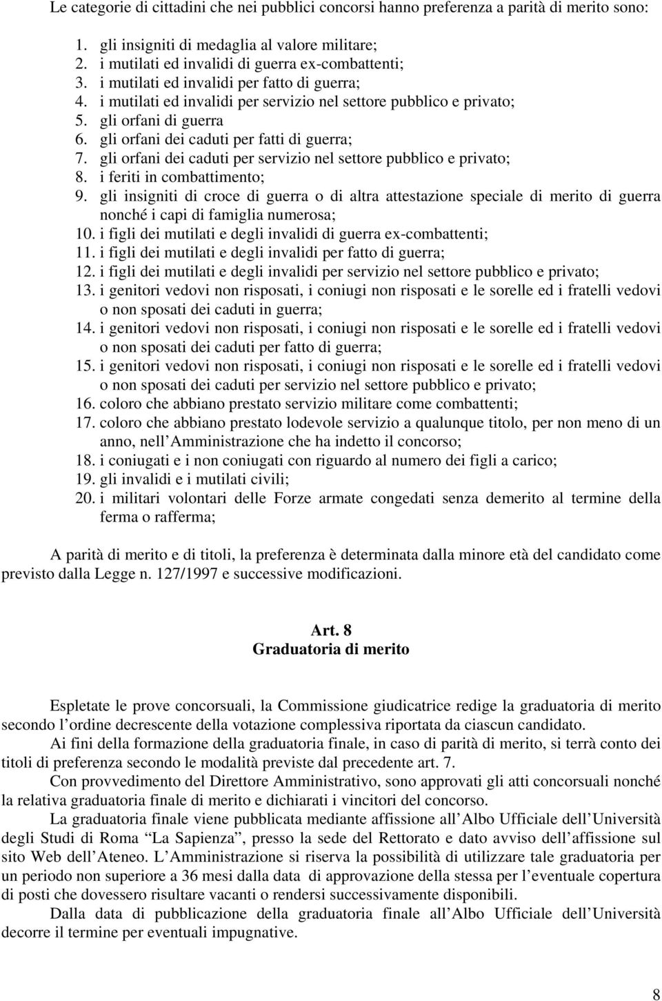 gli orfani dei caduti per servizio nel settore pubblico e privato; 8. i feriti in combattimento; 9.