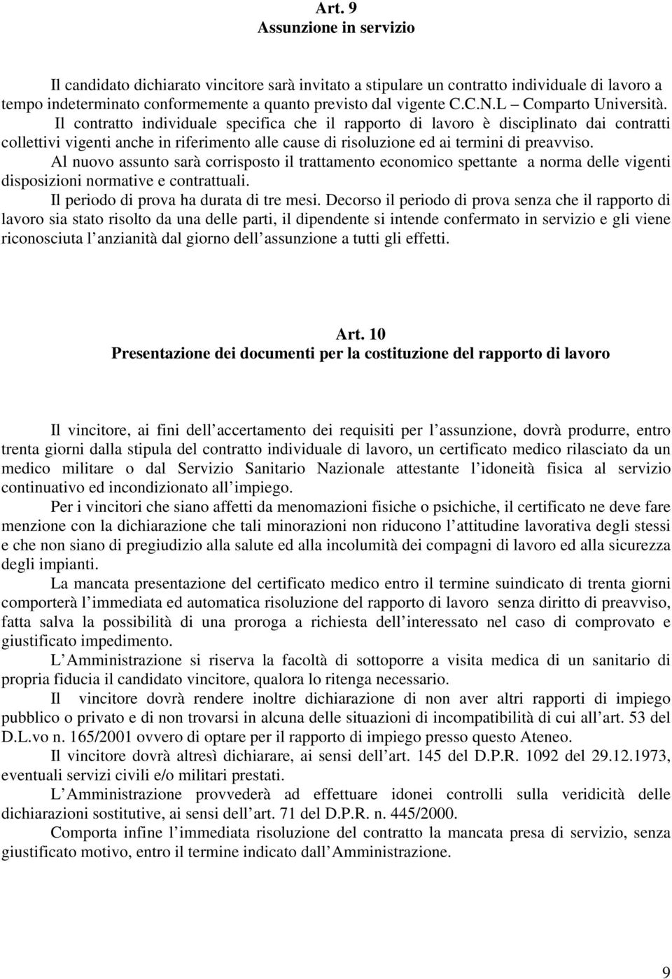 Il contratto individuale specifica che il rapporto di lavoro è disciplinato dai contratti collettivi vigenti anche in riferimento alle cause di risoluzione ed ai termini di preavviso.