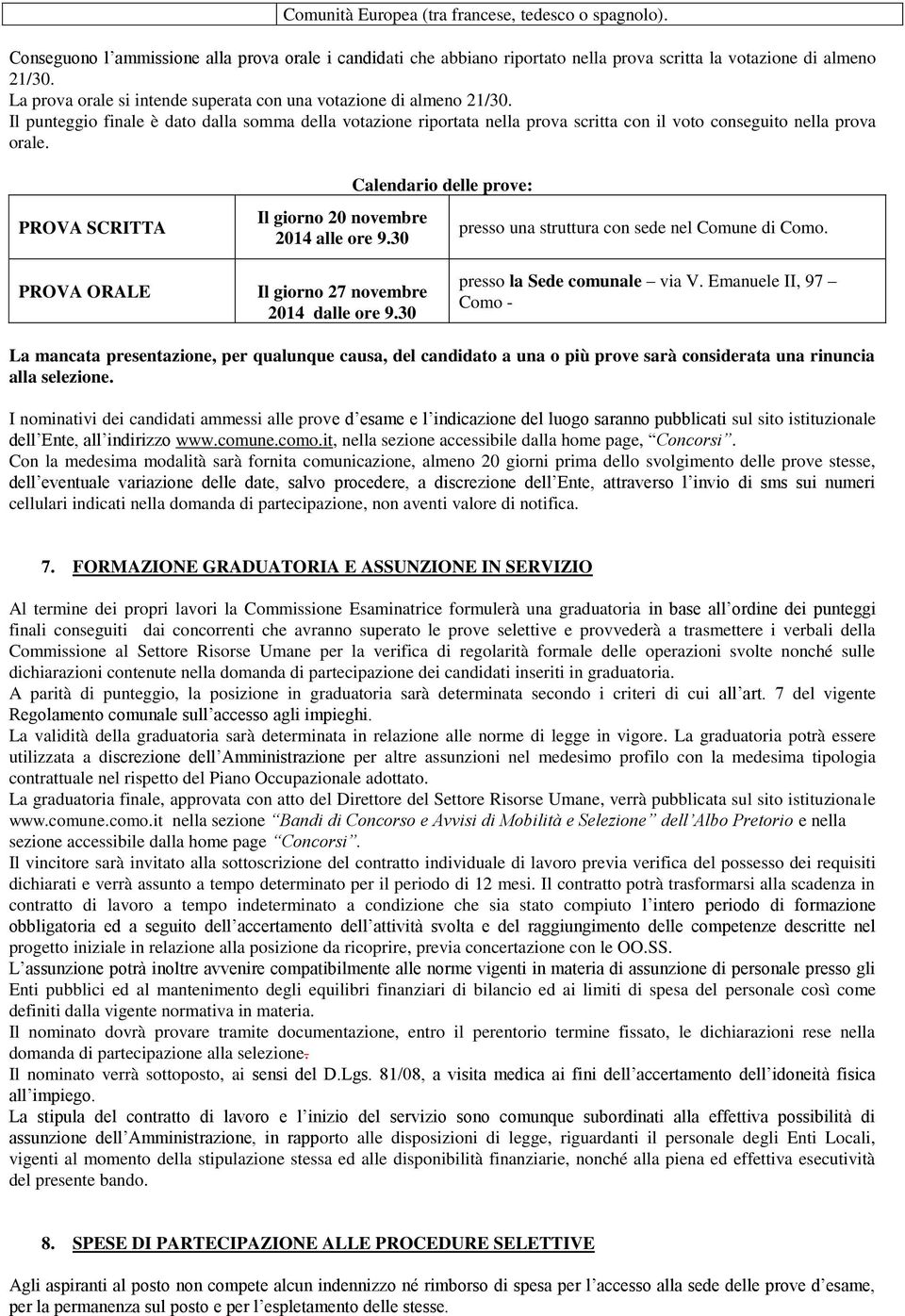 PROVA SCRITTA Il giorno 20 novembre 2014 alle ore 9.30 Calendario delle prove: presso una struttura con sede nel Comune di Como. PROVA ORALE Il giorno 27 novembre 2014 dalle ore 9.