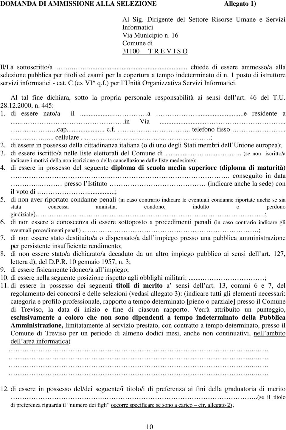 rmatici - cat. C (ex VI^ q.f.) per l Unità Organizzativa Servizi Informatici. Al tal fine dichiara, sotto la propria personale responsabilità ai sensi dell art. 46 del T.U. 28.12.2000, n. 445: 1.