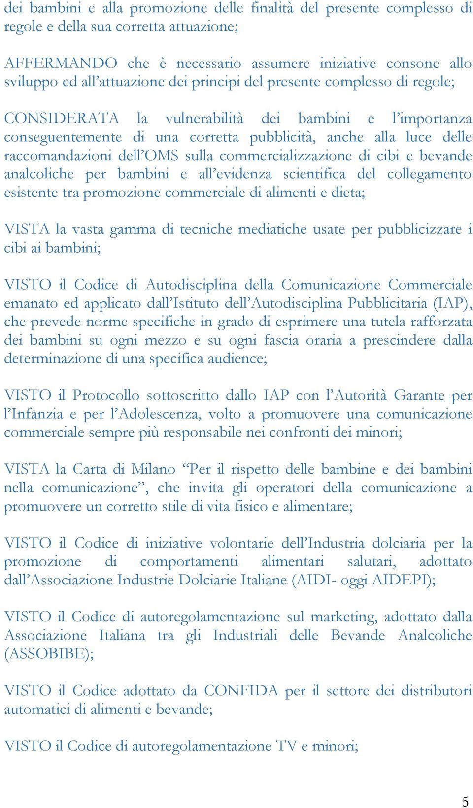 sulla commercializzazione di cibi e bevande analcoliche per bambini e all evidenza scientifica del collegamento esistente tra promozione commerciale di alimenti e dieta; VISTA la vasta gamma di