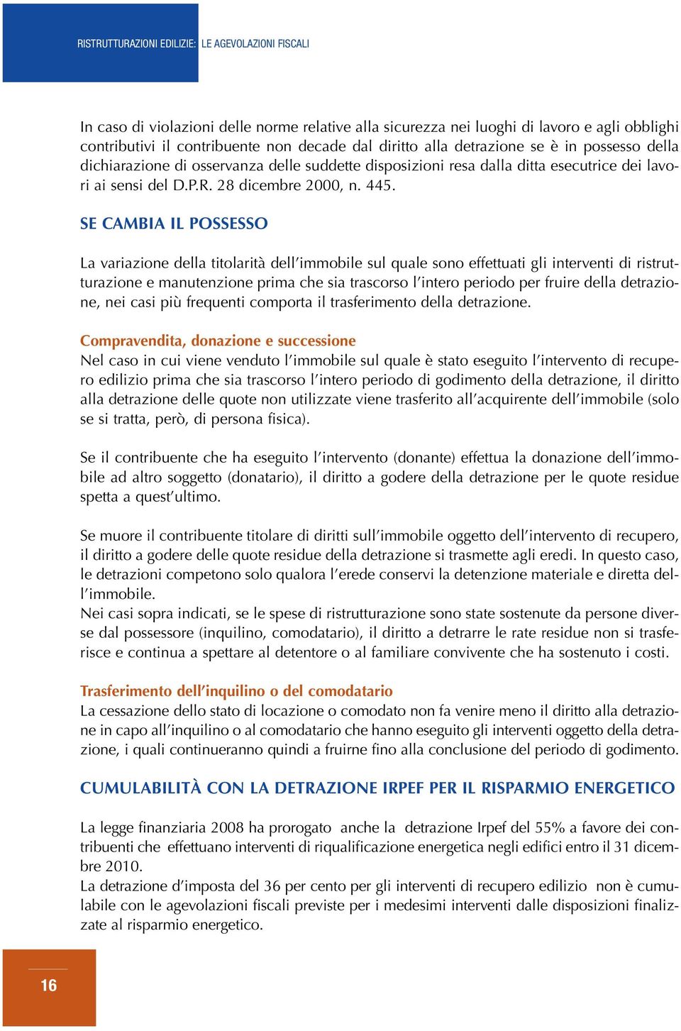 SE CAMBIA IL POSSESSO La variazione della titolarità dell immobile sul quale sono effettuati gli interventi di ristrutturazione e manutenzione prima che sia trascorso l intero periodo per fruire