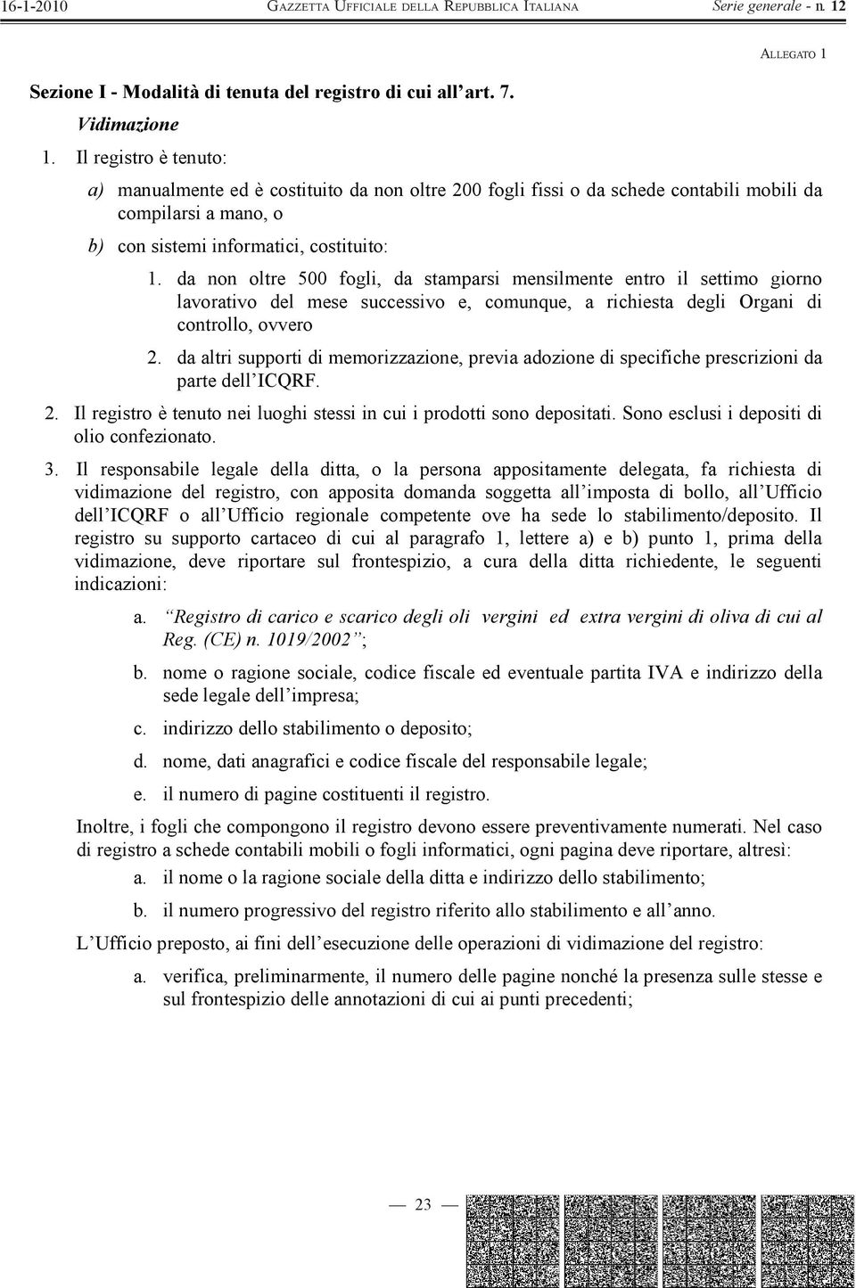 da non oltre 500 fogli, da stamparsi mensilmente entro il settimo giorno lavorativo del mese successivo e, comunque, a richiesta degli Organi di controllo, ovvero 2.