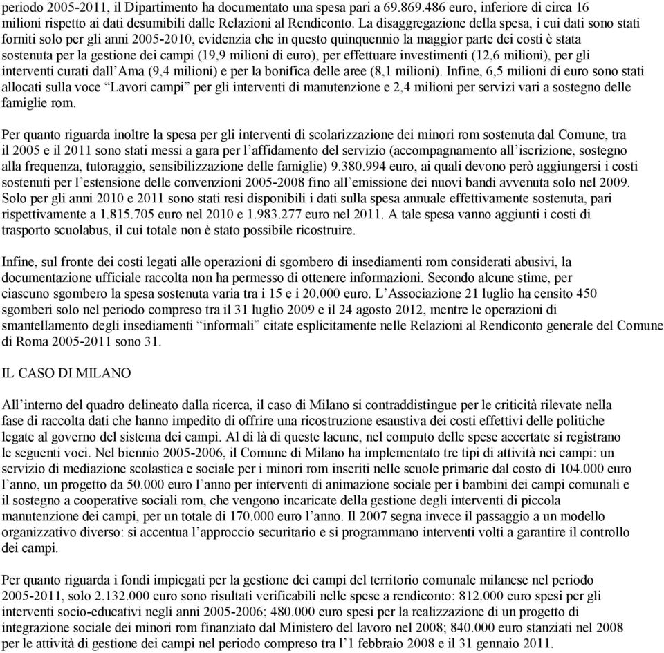 (19,9 milioni di euro), per effettuare investimenti (12,6 milioni), per gli interventi curati dall Ama (9,4 milioni) e per la bonifica delle aree (8,1 milioni).