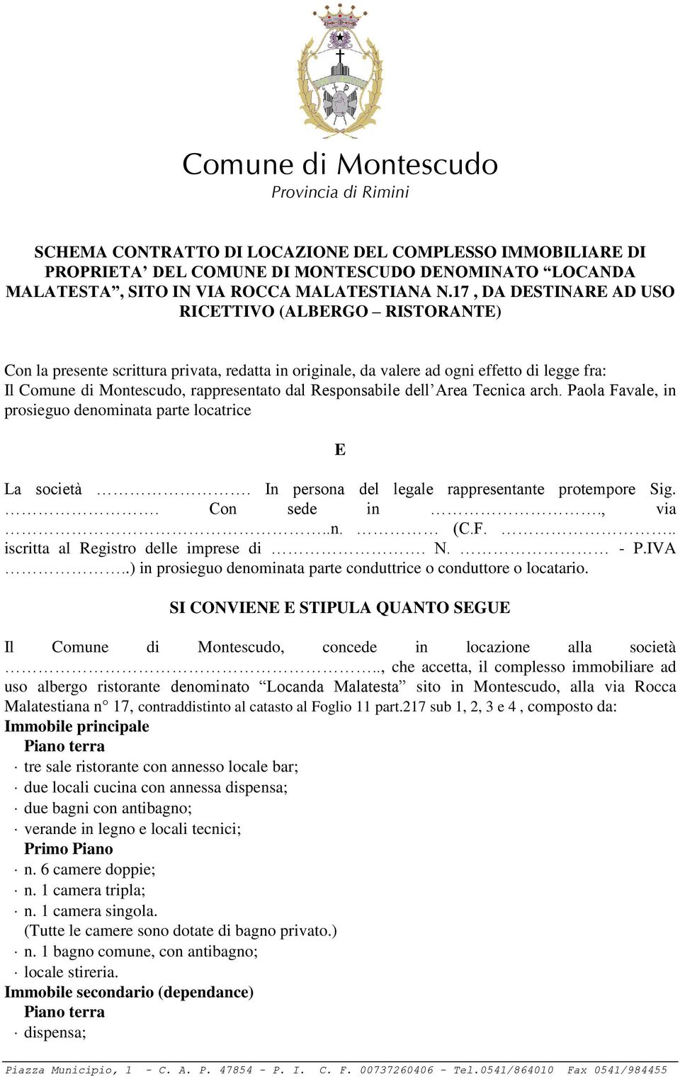 Responsabile dell Area Tecnica arch. Paola Favale, in prosieguo denominata parte locatrice E La società. In persona del legale rappresentante protempore Sig.. Con sede in., via..n. (C.F... iscritta al Registro delle imprese di.