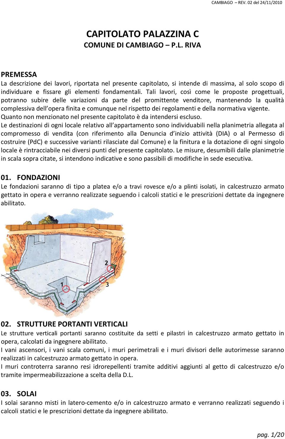 regolamenti e della normativa vigente. Quanto non menzionato nel presente capitolato è da intendersi escluso.