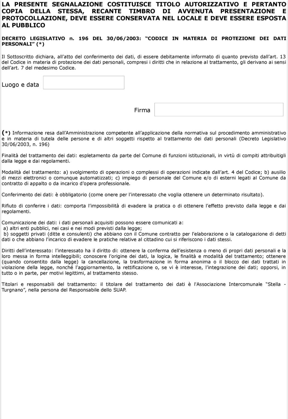 196 DEL 30/06/2003: CODICE IN MATERIA DI PROTEZIONE DEI DATI PERSONALI (*) Il Sottoscritto dichiara, all atto del coferimeto dei dati, di essere debitamete iformato di quato previsto dall art.