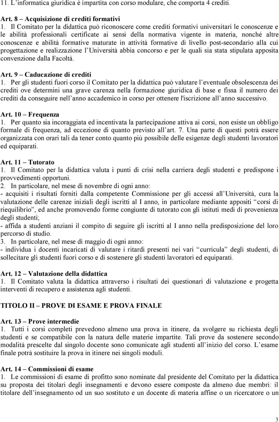 conoscenze e abilità formative maturate in attività formative di livello post-secondario alla cui progettazione e realizzazione l Università abbia concorso e per le quali sia stata stipulata apposita