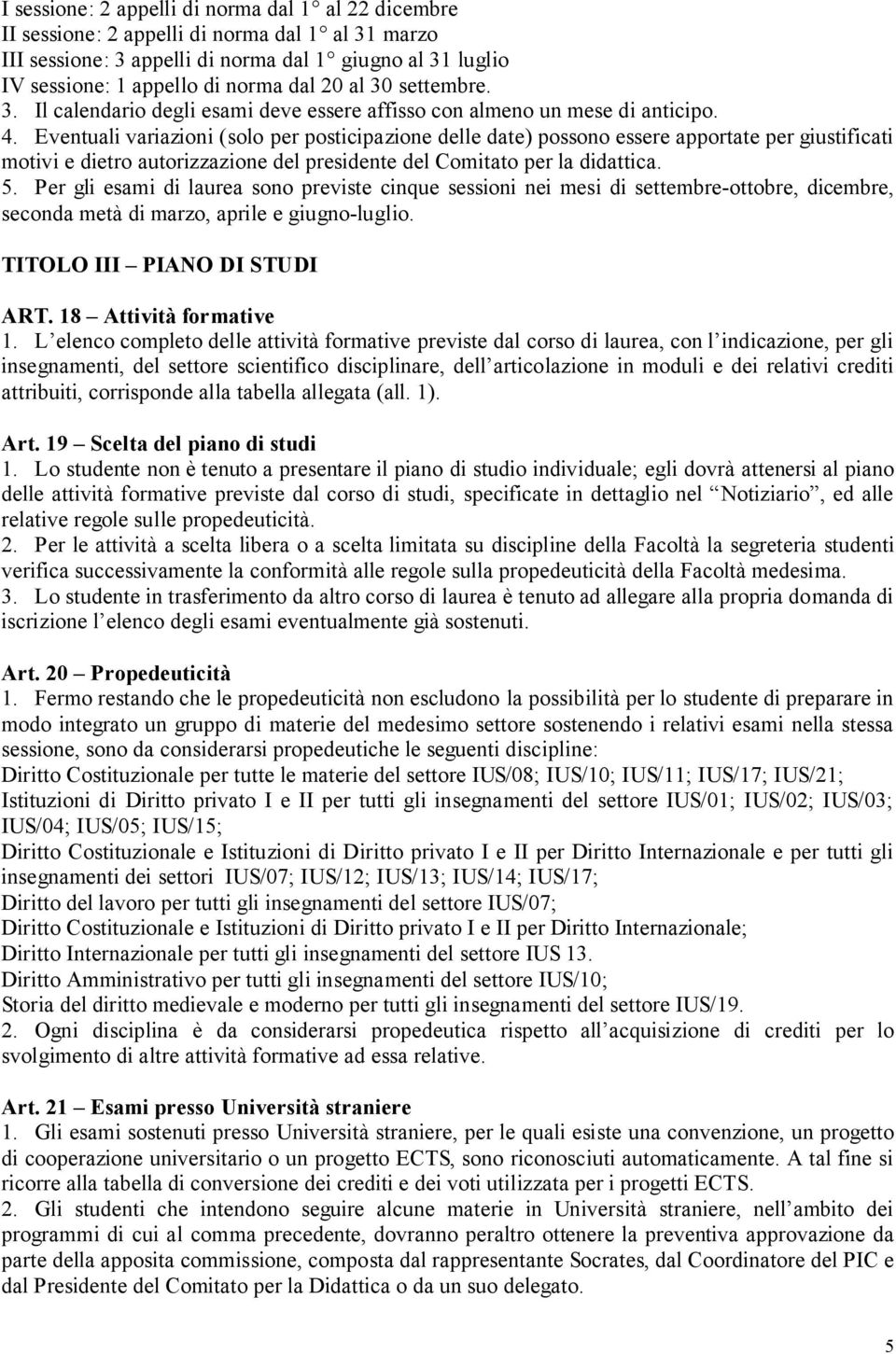 Eventuali variazioni (solo per posticipazione delle date) possono essere apportate per giustificati motivi e dietro autorizzazione del presidente del Comitato per la didattica. 5.