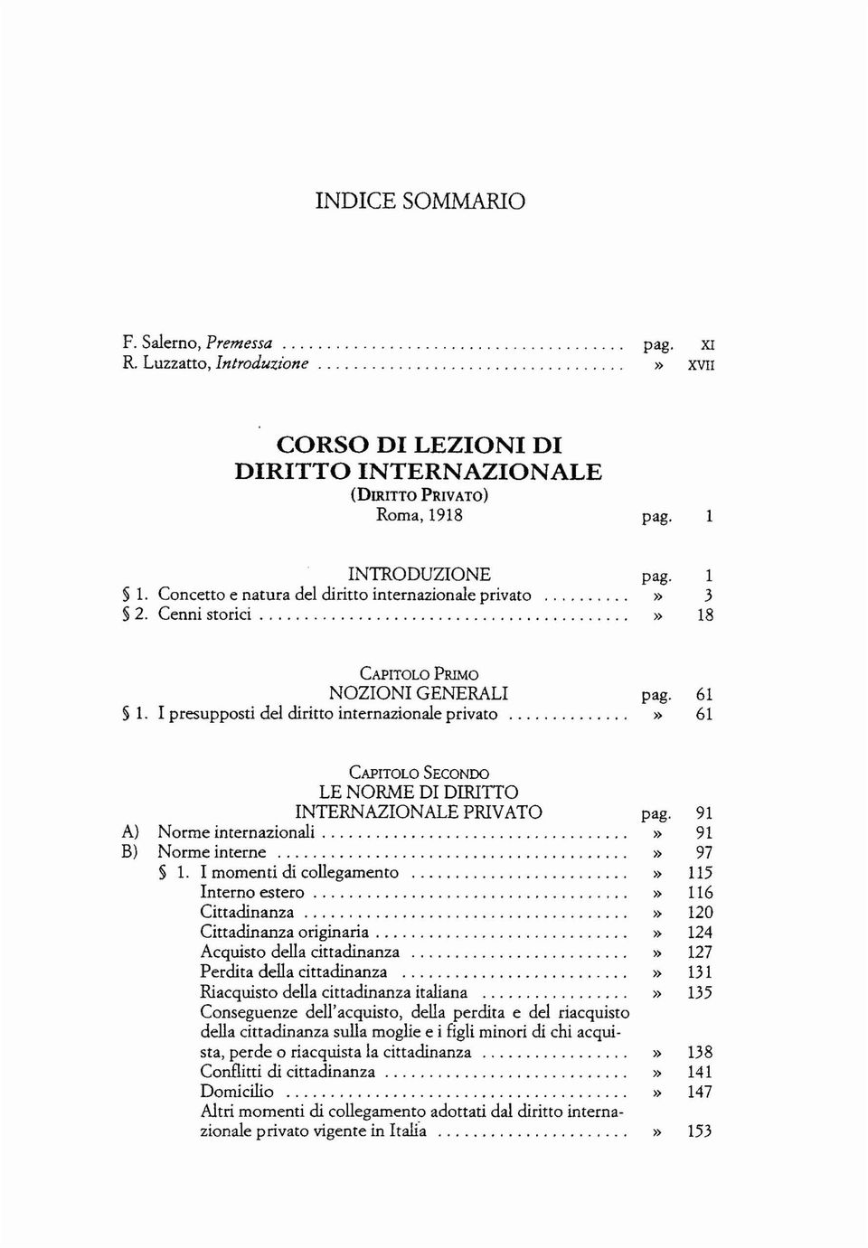 I presupposti del diritto internazionale privato oooooooooooo. o» 61 CAPITOLO SECONOO LE NORME DI DIRITTO INTERNAZIONALE PRIVATO A) Norme internazionali oooooooo. o. oo... ooooooooooooooooooo B) Norme interne oooooo.