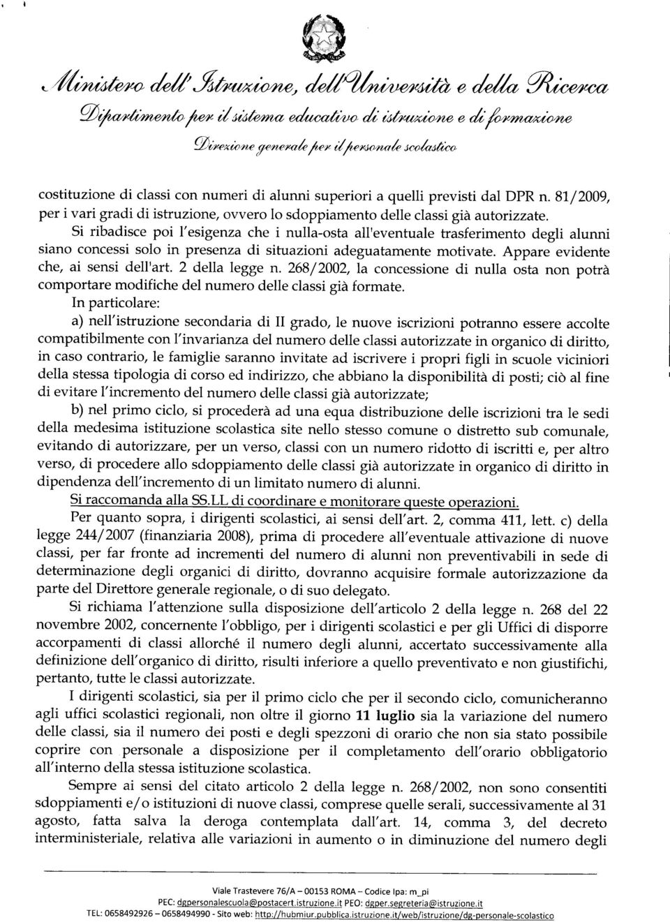 Si ribadisce poi l'esigenza che i nulla-osta all'eventuale trasferimento degli alunni siano concessi solo in presenza di situazioni adeguatamente motivate. Appare evidente che, ai sensi dell'art.