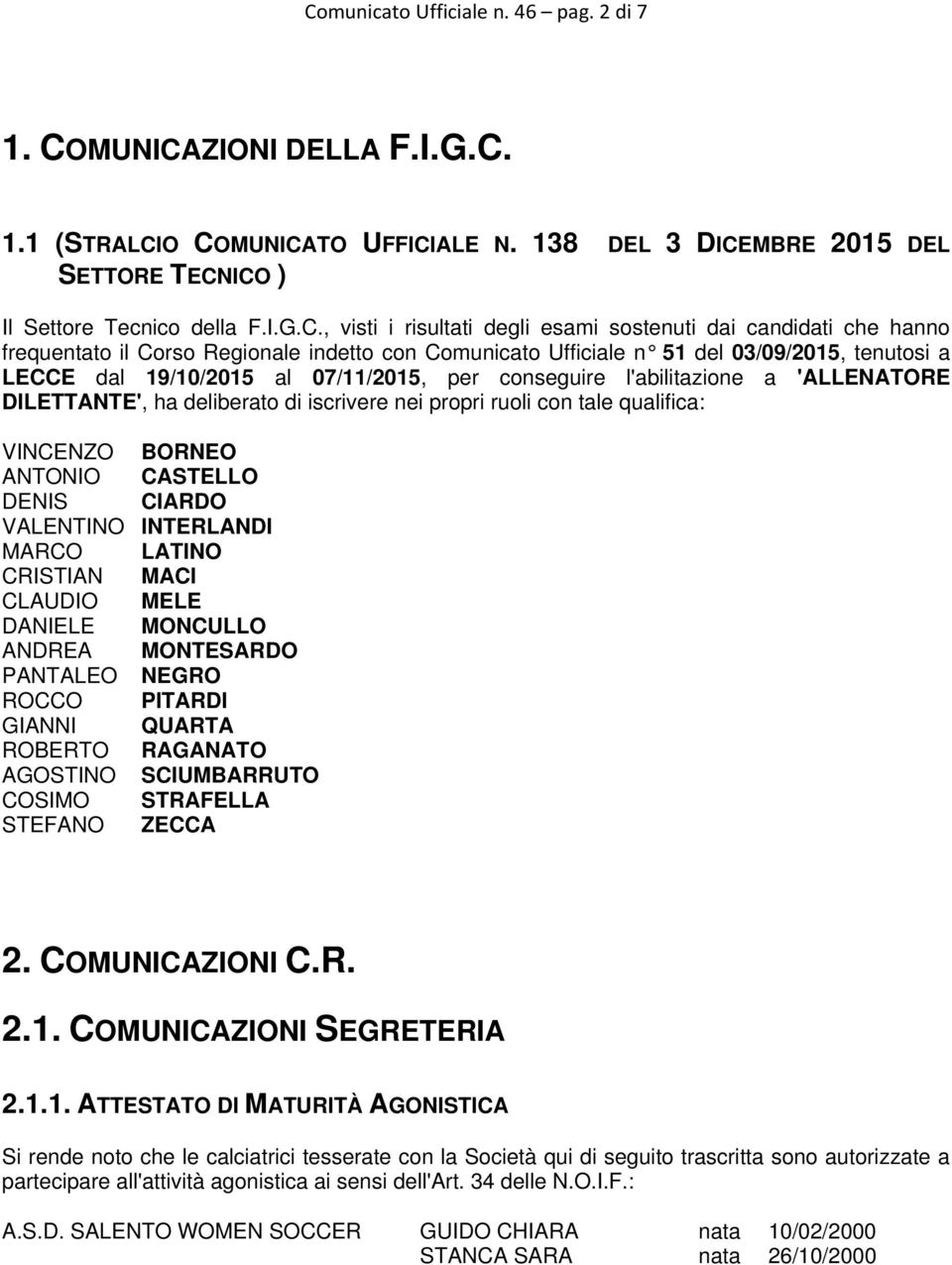 conseguire l'abilitazione a 'ALLENATORE DILETTANTE', ha deliberato di iscrivere nei propri ruoli con tale qualifica: VINCENZO BORNEO ANTONIO CASTELLO DENIS CIARDO VALENTINO INTERLANDI MARCO LATINO