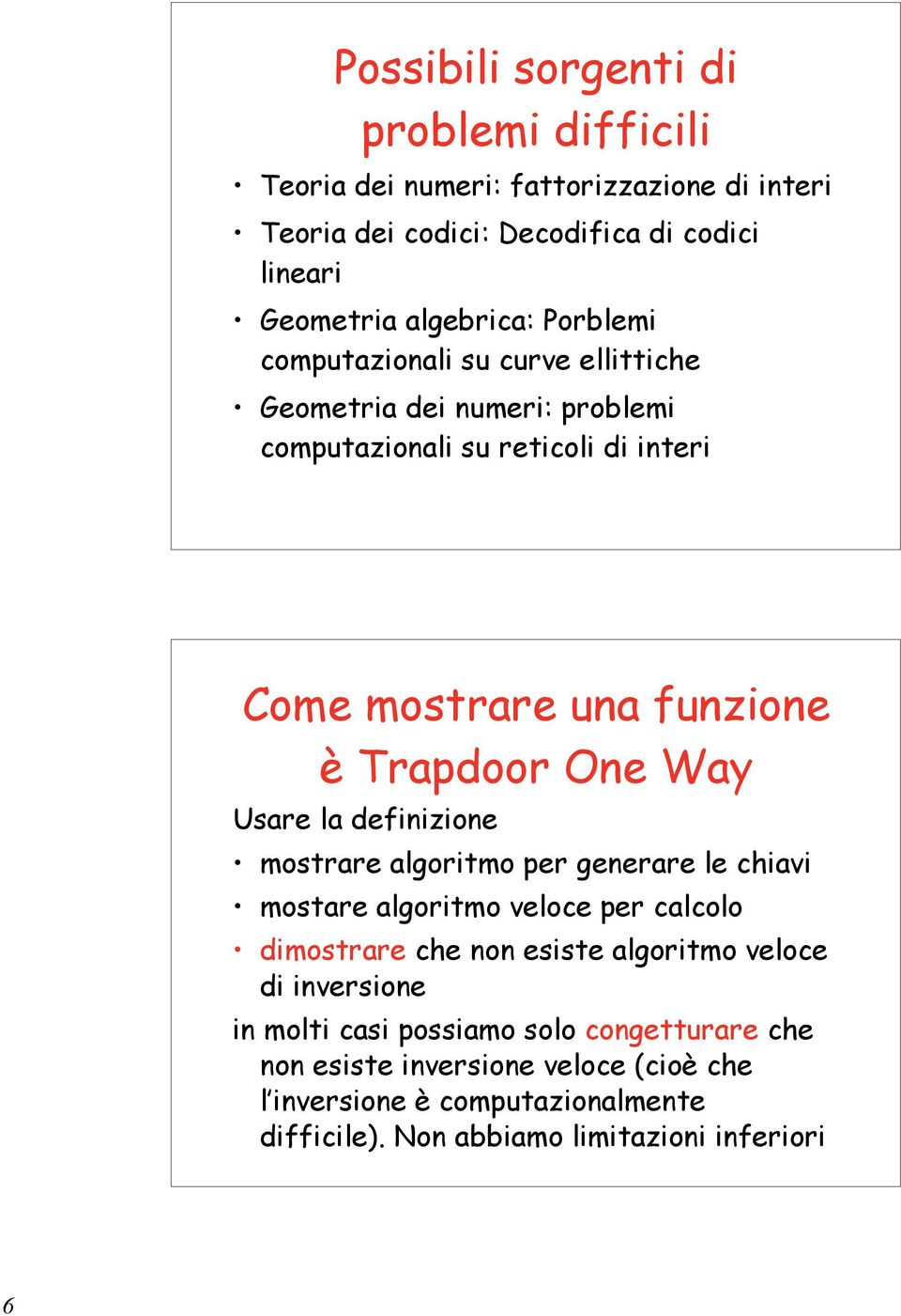 Usare la definizione mostrare algoritmo per generare le chiavi mostare algoritmo veloce per calcolo dimostrare che non esiste algoritmo veloce di inversione