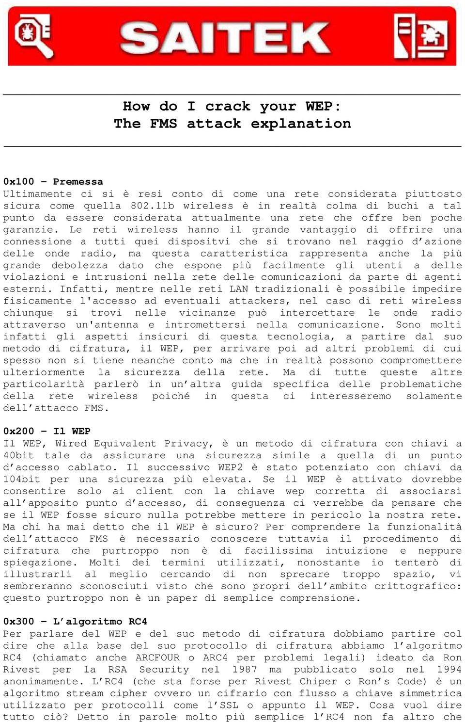 Le reti wireless hanno il grande vantaggio di offrire una connessione a tutti quei dispositvi che si trovano nel raggio d azione delle onde radio, ma questa caratteristica rappresenta anche la più