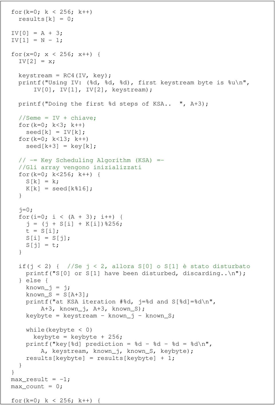 . ", A+3); //Seme = IV + chiave; for(k=0; k<3; k++) seed[k] = IV[k]; for(k=0; k<13; k++) seed[k+3] = key[k]; // -= Key Scheduling Algorithm (KSA) =- //Gli array vengono inizializzati for(k=0; k<256;