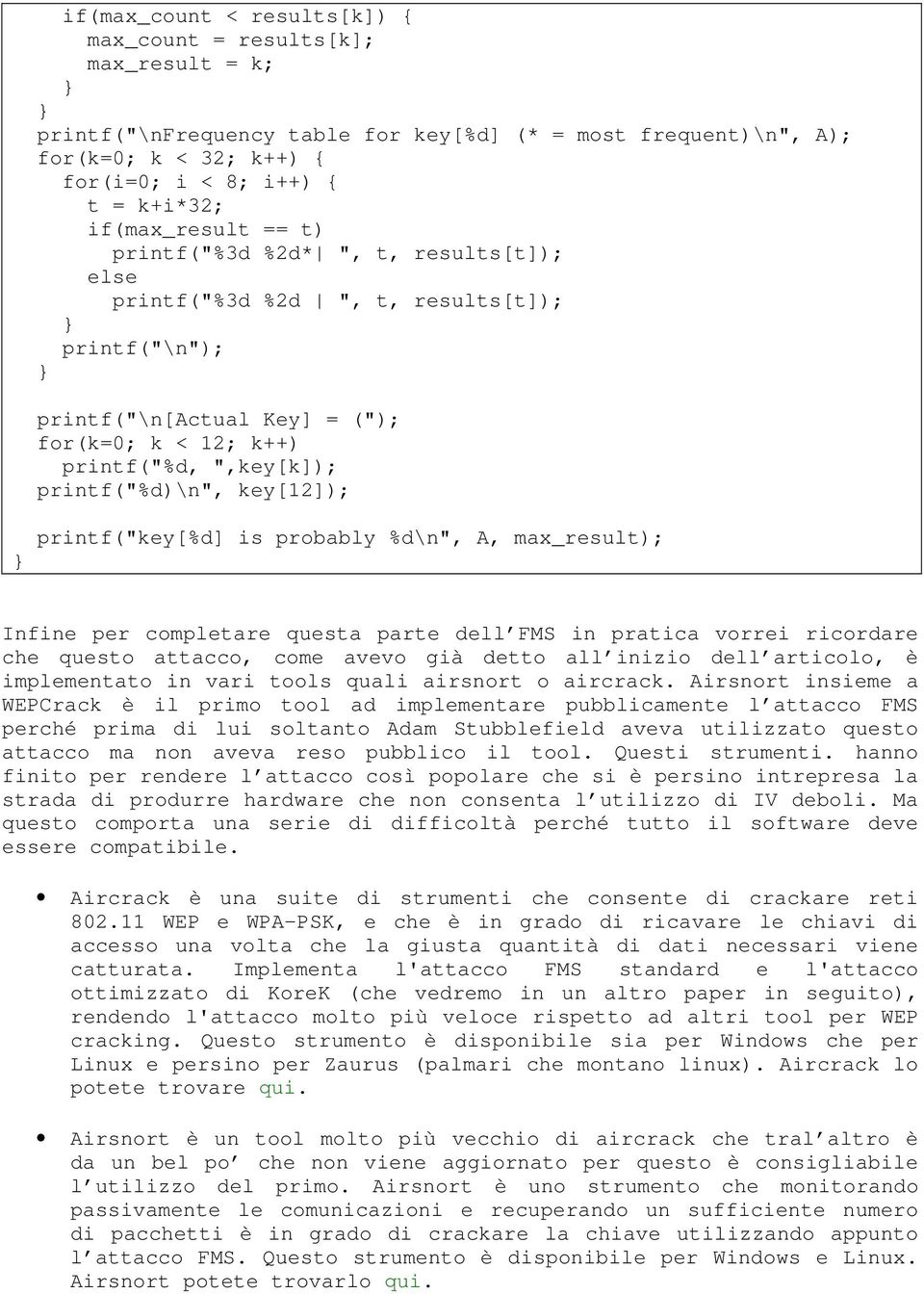 printf("%d)\n", key[12]); printf("key[%d] is probably %d\n", A, max_result); Infine per completare questa parte dell FMS in pratica vorrei ricordare che questo attacco, come avevo già detto all