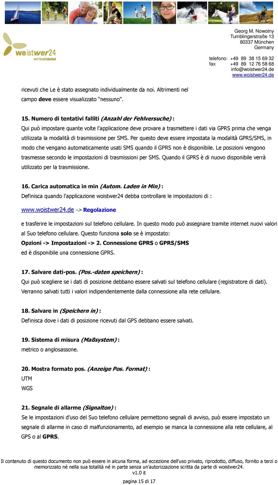 per SMS. Per questo deve essere impostata la modalità GPRS/SMS, in modo che vengano automaticamente usati SMS quando il GPRS non è disponibile.