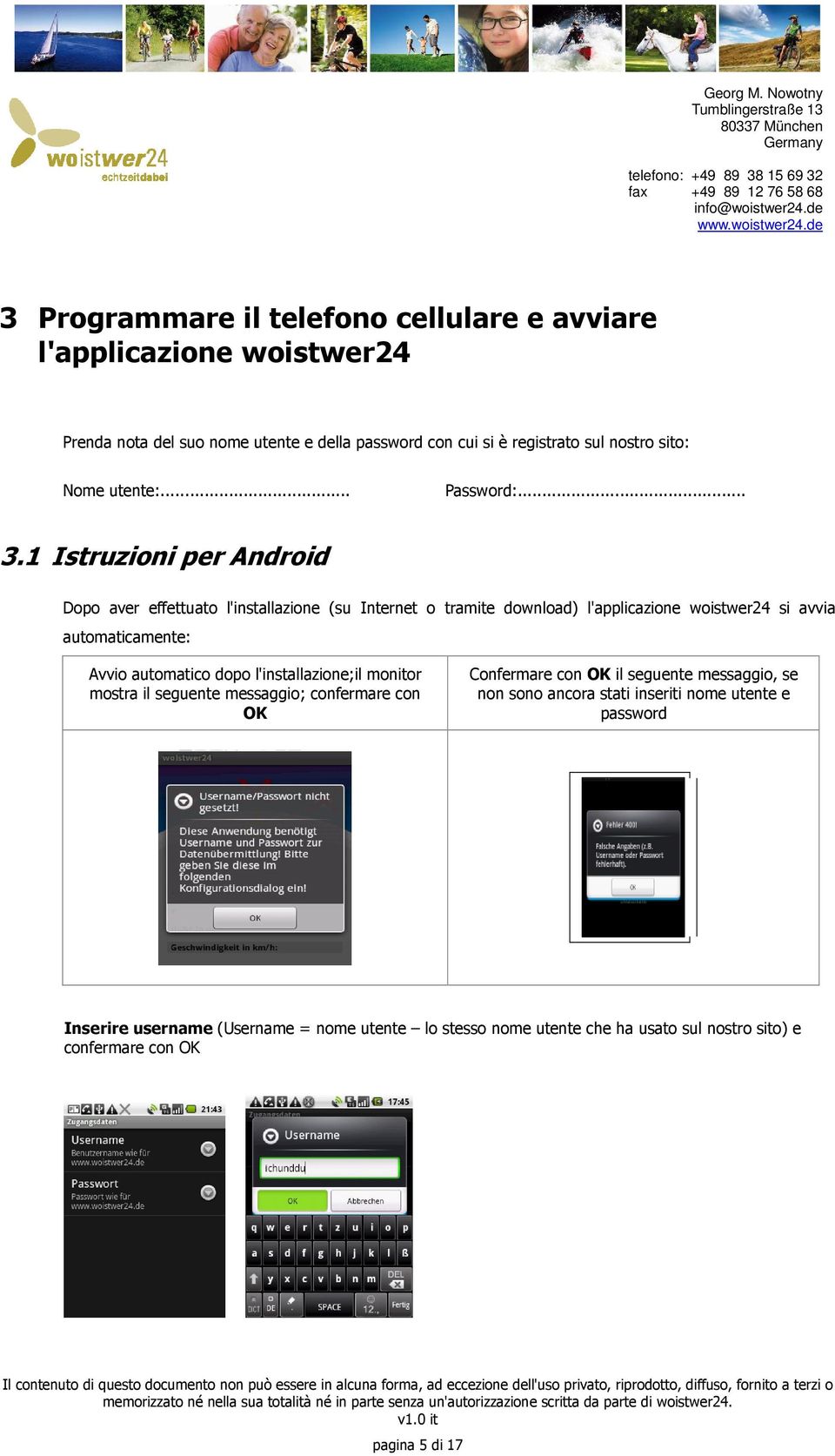 1 Istruzioni per Android Dopo aver effettuato l'installazione (su Internet o tramite download) l'applicazione woistwer24 si avvia automaticamente: Avvio automatico