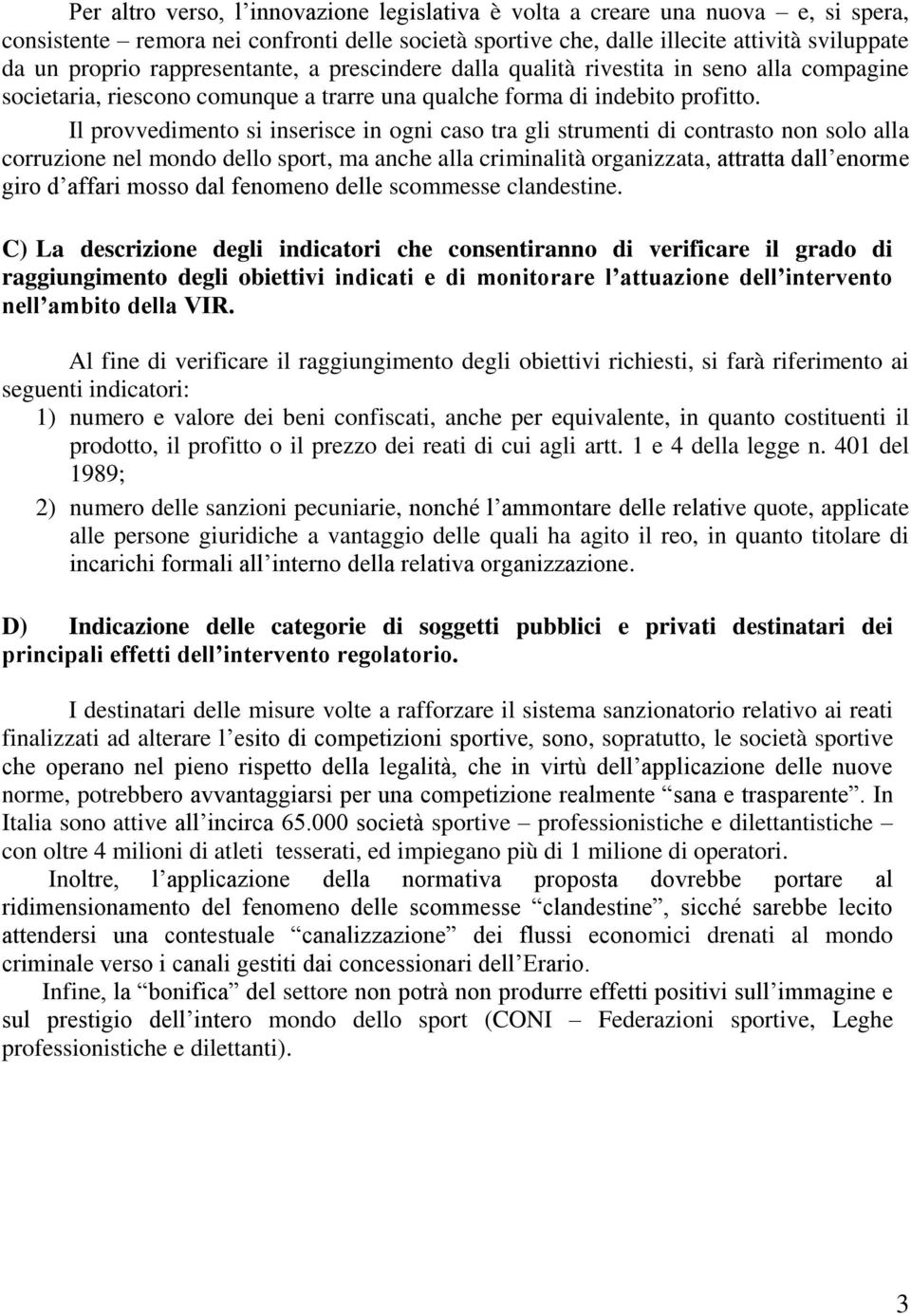 Il provvedimento si inserisce in ogni caso tra gli strumenti di contrasto non solo alla corruzione nel mondo dello sport, ma anche alla criminalità organizzata, attratta dall enorme giro d affari