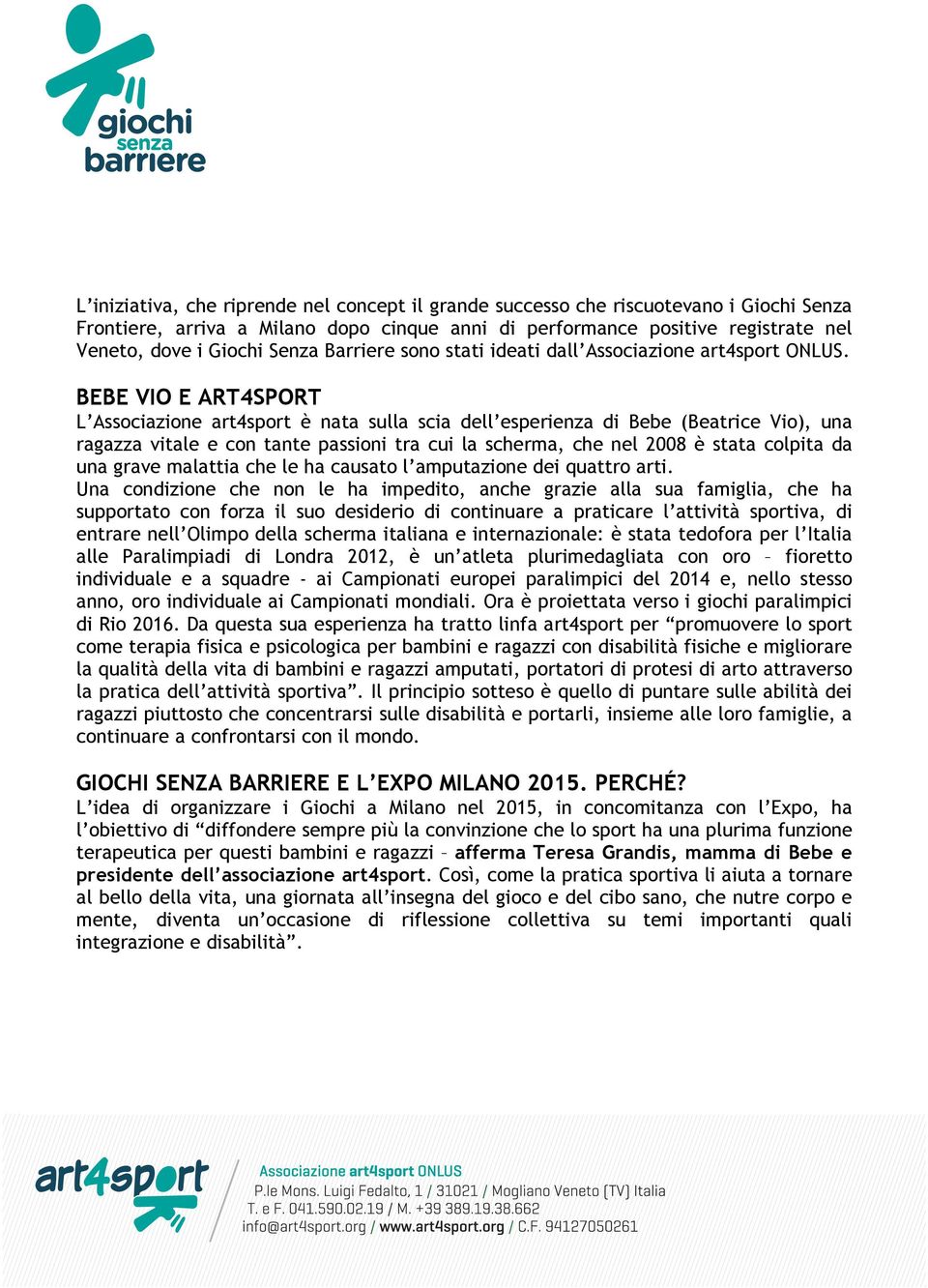 BEBE VIO E ART4SPORT L Associazione art4sport è nata sulla scia dell esperienza di Bebe (Beatrice Vio), una ragazza vitale e con tante passioni tra cui la scherma, che nel 2008 è stata colpita da una