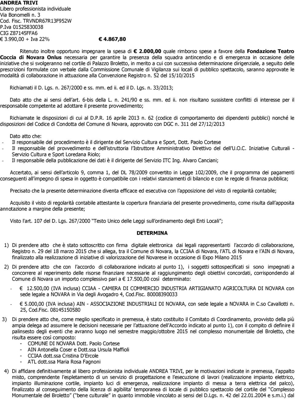 00 quale rimborso spese a favore della Fondazione Teatro Coccia di Novara Onlus necessaria per garantire la presenza della squadra antincendio e di emergenza in occasione delle iniziative che si