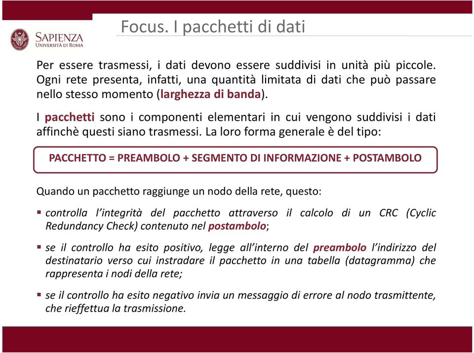 I pacchetti sono i componenti elementari in cui vengono suddivisi i dati affinchè questi siano trasmessi.