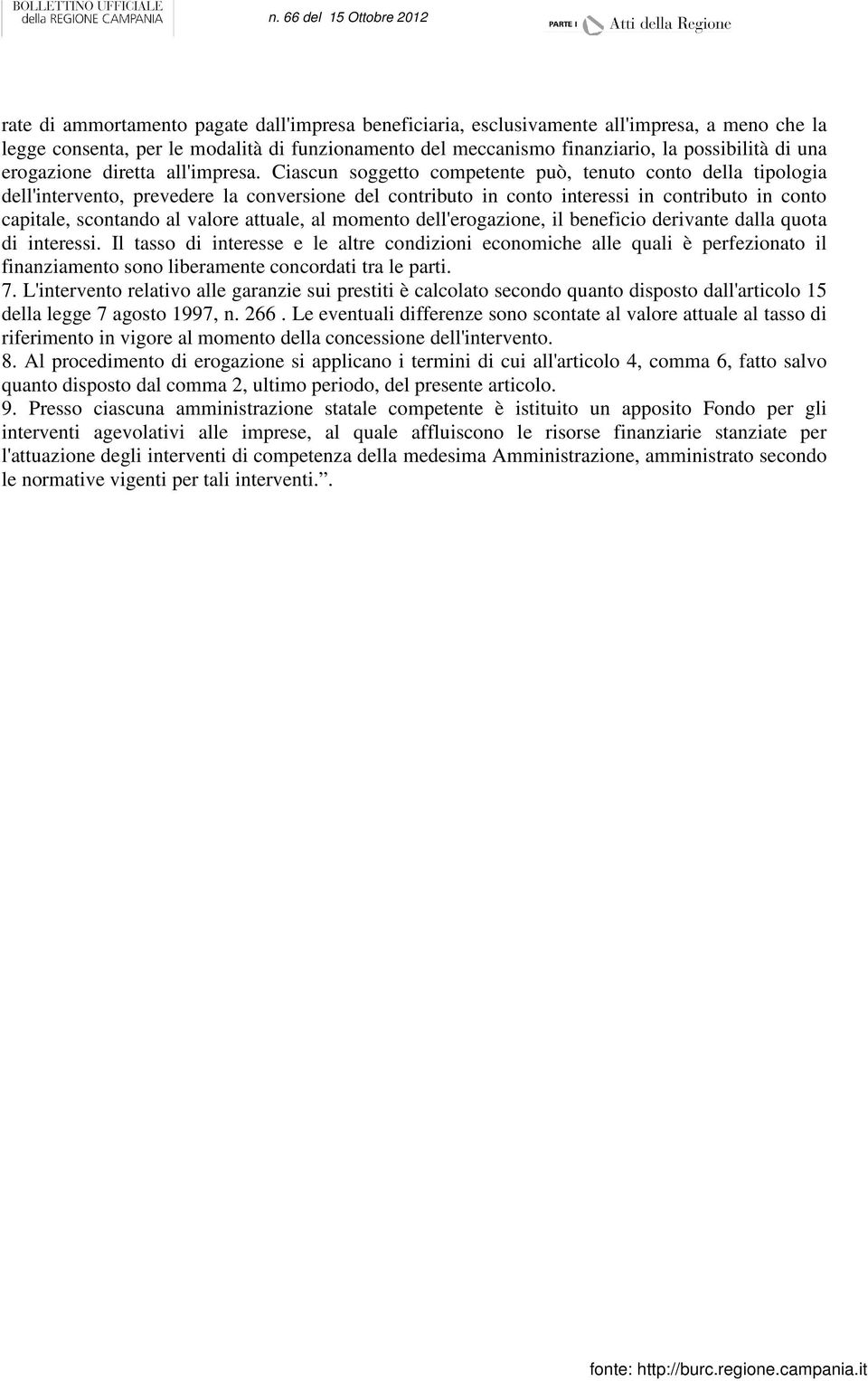 Ciascun soggetto competente può, tenuto conto della tipologia dell'intervento, prevedere la conversione del contributo in conto interessi in contributo in conto capitale, scontando al valore attuale,