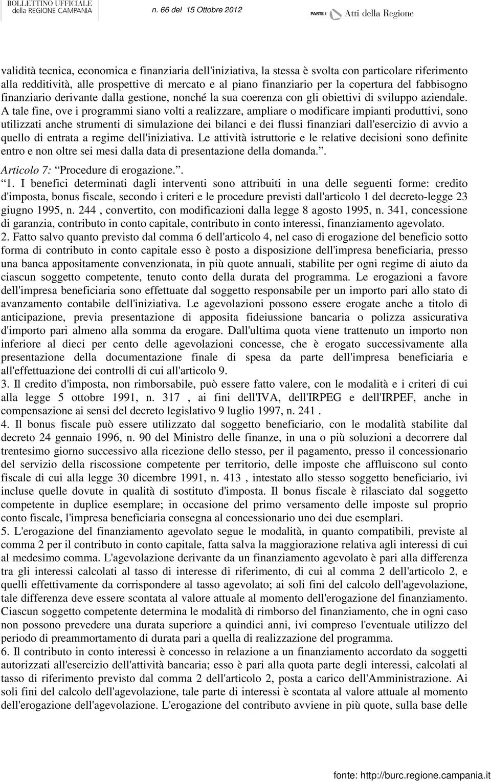 A tale fine, ove i programmi siano volti a realizzare, ampliare o modificare impianti produttivi, sono utilizzati anche strumenti di simulazione dei bilanci e dei flussi finanziari dall'esercizio di