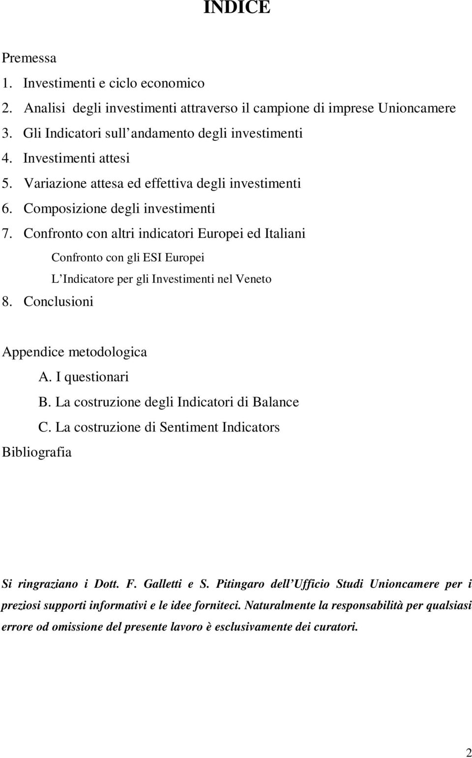 Confronto con altri indicatori Europei ed Italiani Confronto con gli ESI Europei L Indicatore per gli Investimenti nel Veneto 8. Conclusioni ppendice metodologica. I questionari B.