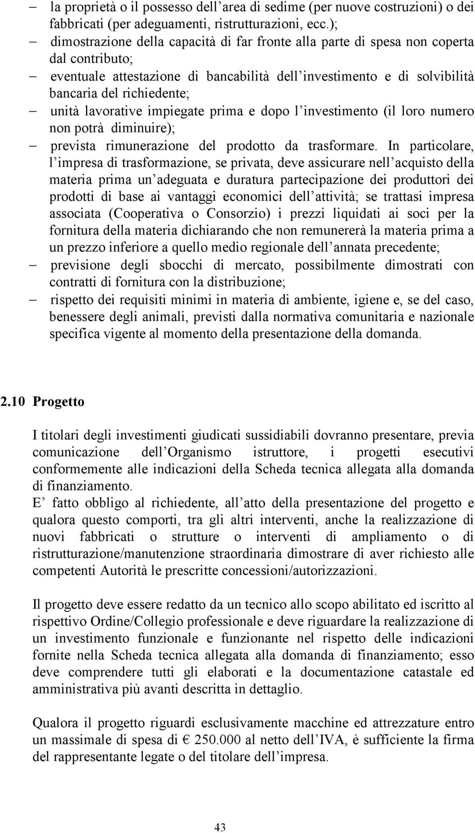 lavorative impiegate prima e dopo l investimento (il loro numero non potrà diminuire); prevista rimunerazione del prodotto da trasformare.