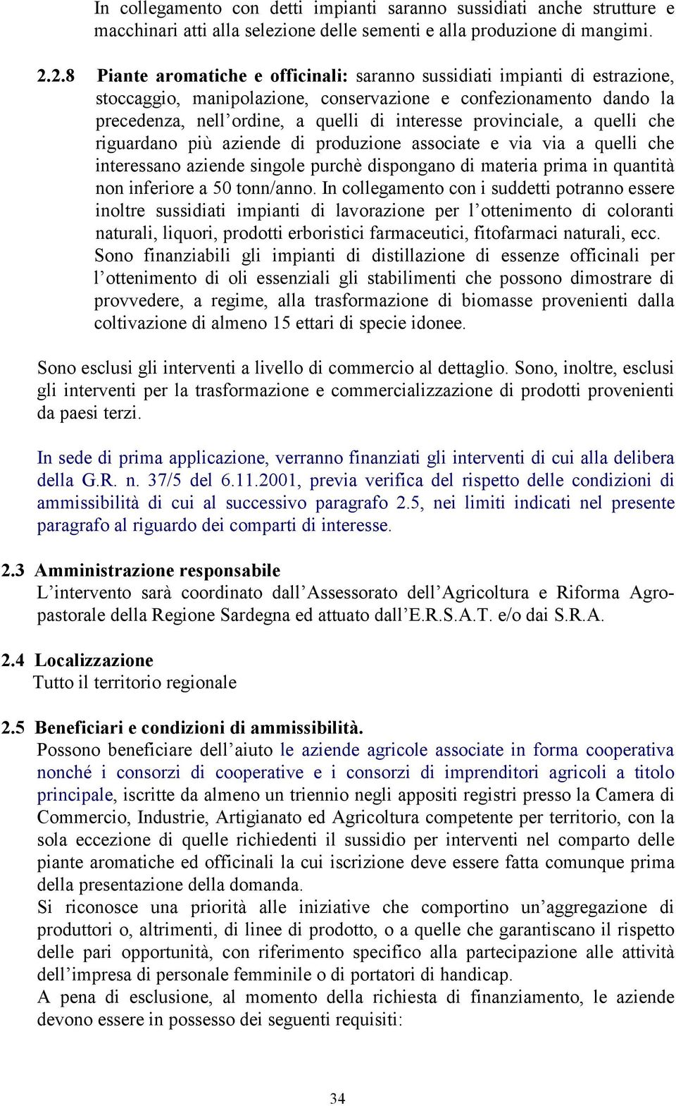 provinciale, a quelli che riguardano più aziende di produzione associate e via via a quelli che interessano aziende singole purchè dispongano di materia prima in quantità non inferiore a 50 tonn/anno.