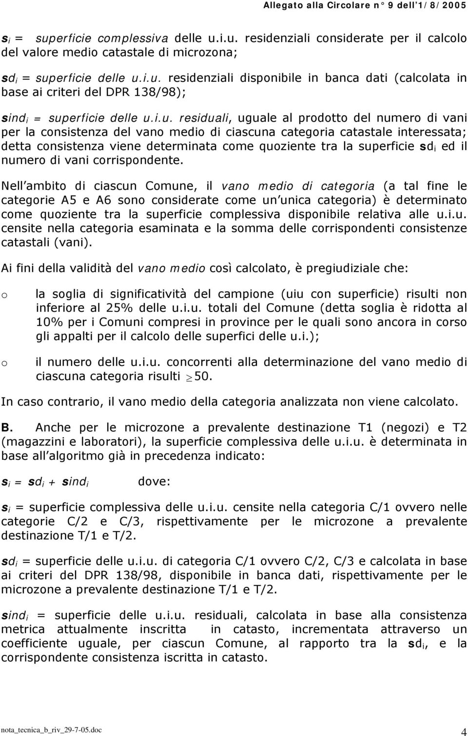 Nell ambto d cascu Comue, l vao medo d categoa (a tal fe le categoe A5 e A6 soo cosdeate come u uca categoa) è detemato come quozete ta la supefce complessva dspoble elatva alle u..u. ceste ella categoa esamata e la somma delle cospodet cossteze catastal (va).