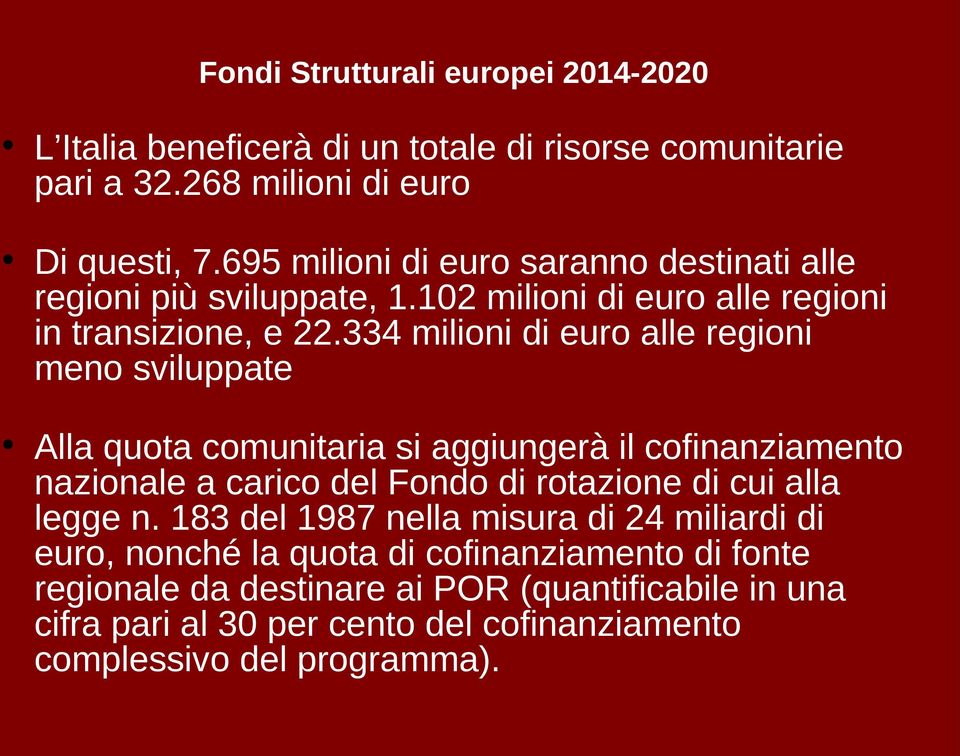 334 milioni di euro alle regioni meno sviluppate Alla quota comunitaria si aggiungerà il cofinanziamento nazionale a carico del Fondo di rotazione di cui alla