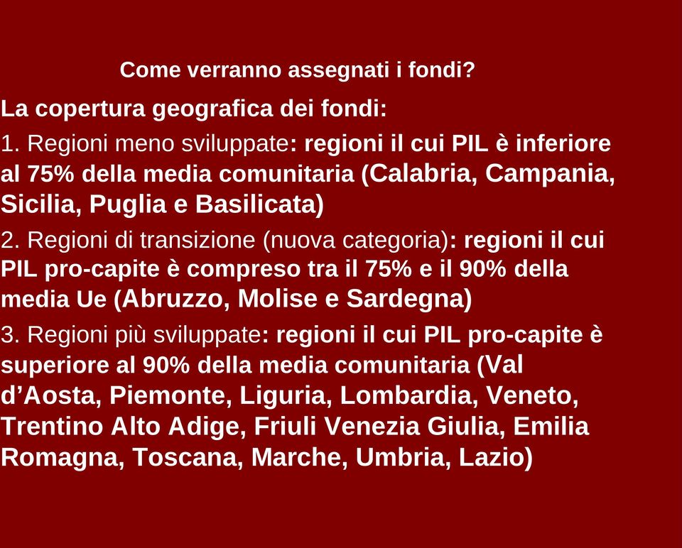 Regioni di transizione (nuova categoria): regioni il cui PIL pro-capite e compreso tra il 75% e il 90% della media Ue (Abruzzo, Molise e Sardegna) 3.