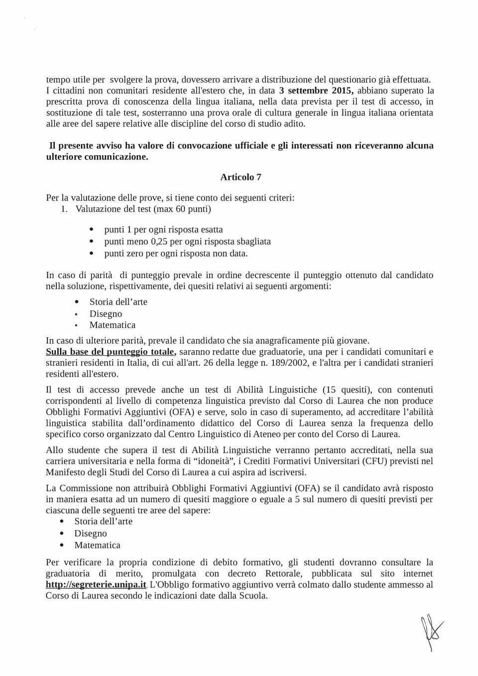 sostituzione di tale test, sosterranno una prova orale di cultura generale in lingua italiana orientata alle aree del sapere relative alle discipline del corso di studio adito.