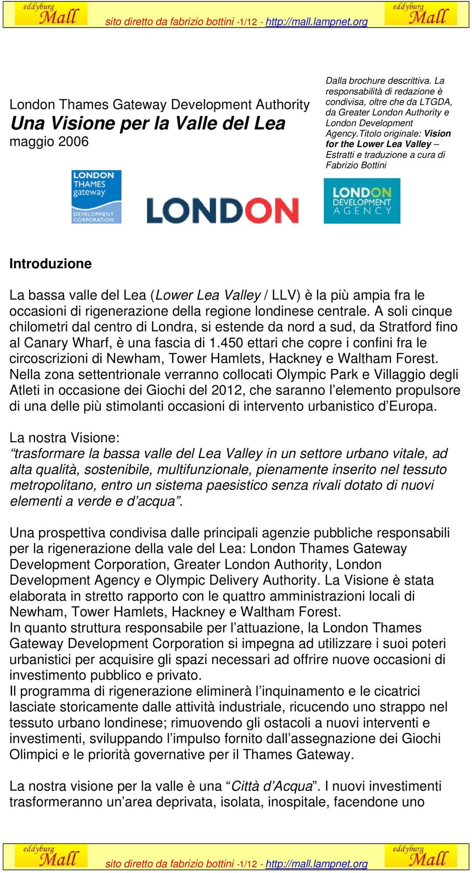 Titolo originale: Vision for the Lower Lea Valley Estratti e traduzione a cura di Fabrizio Bottini Introduzione La bassa valle del Lea (Lower Lea Valley / LLV) è la più ampia fra le occasioni di